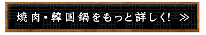焼肉・韓国鍋をもっと詳しく！