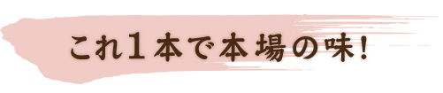 これ1本で本場の味！